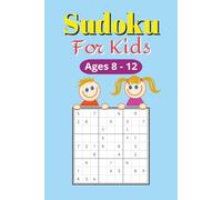 Sudoku For Kids Ages 8 - 12: More Than 500 Fun Puzzles from Very Easy to Normal for Young Problem Solvers/ Screen-Free Fun to Build Logic, Brain-Boostin, and Confidence.g,