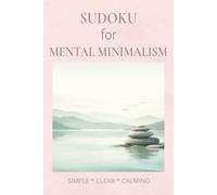 Sudoku for Mental Minimalism: Sudoku for Mental Minimalism | Help Calm The Mind, Relax, and Focus | 6x9 inches,110 pages | 50+ Puzzles | Solutions Included