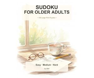 Sudoku for Older Adults: 100 Large Print Puzzles with Full Solutions: Gentle Progression from Easy to Challenging · One Puzzle per Page · Bold Numbers and Thick Grid Lines