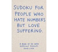 Sudoku for People who Hate Numbers but Love Suffering: A book of 55 very difficult puzzles