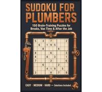 Sudoku for Plumbers: 150 Brain-Training Puzzles for Breaks, Van Time & After the Job | Easy, Medium & Hard with Solutions | A Gift for Plumbers, Apprentices & Time-Served Tradesmen