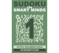 Sudoku for Smart Minds: 150 fun and challenging puzzles for beginner players