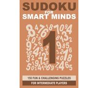 Sudoku for Smart Minds: 150 fun and challenging puzzles for intermediate players
