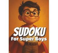 Sudoku for Superkids: Get a Head Start on Developing Brain Powers!: Boys Edition! Perfect for Giving Boys Age 6-10 a a HUGE Advantage on Their Life Journeys!