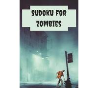 Sudoku for Zombies: 100 Puzzles to keep you brain from crumbling Solutions included