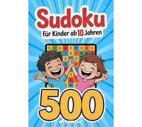 Sudoku - Für Kinder ab 10 Jahren: 500 Sudoku-Rätsel mit Anleitung und Lösungen - 4x4, 6x6, 9x9 - jeweils von sehr leicht bis schwer