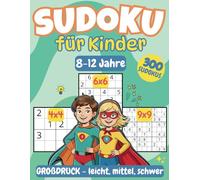 Sudoku für Kinder ab 8 Jahren: 300 Sudoku-Rätsel - Gitter: 4x4, 6x6 und 9x9 - Level: leicht, mittel und schwer - Mit Anleitung und Lösungen - Knobelspaß zur Förderung von Logik und Konzentration