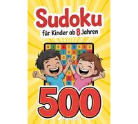 Sudoku - Für Kinder ab 8 Jahren: 500 Sudoku-Rätsel mit Anleitung und Lösungen - 4x4, 6x6, 9x9 - jeweils von sehr leicht bis schwer