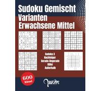 Sudoku Gemischt Varianten Erwachsene Mittel: Logikspiele Rätselbuch Fortgeschrittene - 600 Rätsel mit Sudoku X, Nachfolger, Gerade-Ungerade, Killer und Außerhalb