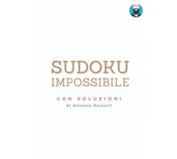 Sudoku - Impossibile: 100 sudoku impossibili con soluzioni