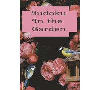 Sudoku in the garden: 100 Relaxing puzzles, Solutions included