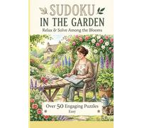 Sudoku in the Garden, Relax and Solve Among the Blooms: 50+ Calming Puzzles to Unwind, Focus & Bloom