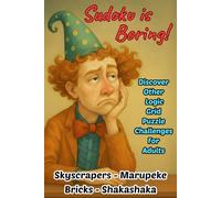 Sudoku is Boring!: Discover Other Logic Grid Puzzle Challenges for Adults - Skyscraper, Marupeke, Bricks and Shakashaka