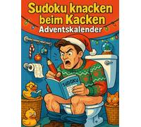 Sudoku knacken beim Kacken Adventskalender: Sudoku-Spaß auf dem stillen Örtchen - täglich drei Denksportaufgaben mit Augenzwinkern