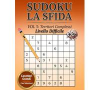 SUDOKU LA SFIDA - “Territori Complessi” Livello Difficile: 120 Sudoku difficili per appassionati - Sfide avanzate per mettere alla prova logica, ... di logica. Soluzioni incluse. Stampa grande