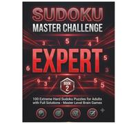 Sudoku Master Challenge: Expert (Book 2): 100 Extreme Hard Sudoku Puzzles for Adults with Full Solutions - Master Level Brain Games