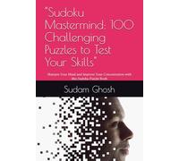 "Sudoku Mastermind: 100 Challenging Puzzles to Test Your Skills": Sharpen Your Mind and Improve Your Concentration with this Sudoku Puzzle Book