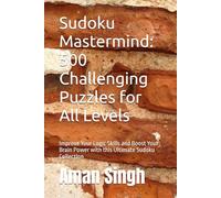 Sudoku Mastermind: 500 Challenging Puzzles for All Levels: Improve Your Logic Skills and Boost Your Brain Power with this Ultimate Sudoku Collection