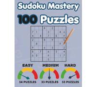 SUDOKU MASTERY - 100 PUZZLES: DIFFICULTY LEVEL: EASY - MEDIUM - HARD: Large Print Edition
