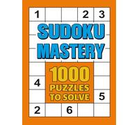 Sudoku Mastery 1000 Puzzles To Solve: 1000 Sudoku Puzzles for Adults - Easy to Hard | Brain Games, Logic Training & Mindfulness Fun