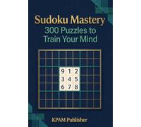 Sudoku Mastery: 300 Puzzles to Train Your Mind: 300 Easy, Medium & Hard Sudoku Puzzles with Complete Solutions to Improve Logic, Focus, and Memory