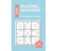 Sudoku Mastery - Beginner Edition: Sudoku Puzzles for Adults, Very Easy to Medium, Beginner-Friendly Book with Instructions and Full Solutions