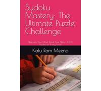 Sudoku Mastery: The Ultimate Puzzle Challenge: Sharpen Your Mind, Boost Your Skills - 100+ Puzzles for Every Level