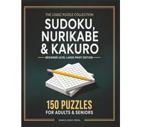 Sudoku, Nurikabe & Kakuro Puzzle Book for Adults & Seniors - Beginner Level: 150 Beginner-Friendly Logic Puzzles • Large Print Edition • Brain Training for Focus, Memory & Relaxation