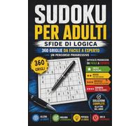 Sudoku per Adulti: Sfide di Logica - 360 Griglie da Facile a Esperto con Soluzioni Complete
