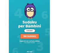 Sudoku per Bambini 6-8 Anni: 150 Sudoku con Griglie 4x4 e 6x6 da Facile a Difficile · Con Soluzioni e Istruzioni · Libro di Logica e Attività per Bambini