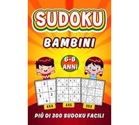 Sudoku per Bambini 6-8 Anni: Un Libro DI Sudoku per Bambini DI 6, 7 E 8 Anni Con Più DI 300 Facili Puzzle 4x4, 6x6 E 9x9 Da Risolvere Con Soluzioni per Imparare E Divertirsi