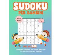 Sudoku per Bambini 8-12 Anni: Più di 200 Rompicapi Stimolanti per Giovani Menti con Difficoltà Crescente e Soluzioni