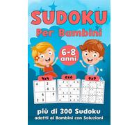 Sudoku Per Bambini dai 6-8 anni: Più di 300 Sudoku per bambini con soluzioni | Libro con Puzzle 4x4 6x6 e 9x9