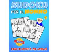SUDOKU Per Il NONNO Libro Di Attività Per Anziani: Gioco Passatempo per Anziani +100 Puzzle Sudoku Da Principiante Ad Esperto, in Formato Stampa Grande per Ipovedenti, Fantastico Regalo per Nonni.