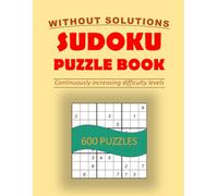 SUDOKU PUZZLE BOOK : Continuously increasing difficulty levels - 600 PUZZLES