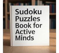 sudoku puzzles book for active minds: Boost Your Brainpower with Fun and Challenging Sudoku for All Skill Levels