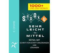 SUDOKU RÄTSEL - SEHR LEICHT - LEICHT - MITTEL - 1000+ UND 200+ BONUS - BAND 3: MIT SCHRITT-FÜR-SCHRITT-ERKLÄRUNGEN UND LÖSUNGEN
