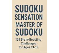 Sudoku Sensation Master of Sudoku: 169 Brain-Boosting Challenges for Ages 13-15