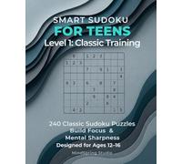Sudoku Skills for Teens: Level 1 - Classic Training: 240 Classic 9×9 Sudoku Puzzles to Build Focus, Logic, and Mental Sharpness for Ages 12-16