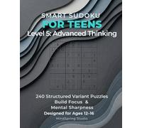 Sudoku Skills for Teens: Level 5 - Advanced Thinking: 240 Structured Variant Sudoku Puzzles to Build Focus, Logic, and Constraint Awareness for Ages 12-16
