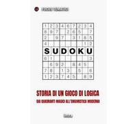 Sudoku. Storia di un gioco di logica. Dai quadrati magici all'enigmistica moderna