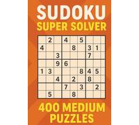 Sudoku Super Solver: 400 Medium Puzzles to Train Your Brain: A Fun and Challenging Sudoku Workbook for Adults Looking to Boost Logic, Focus, and Mental Agility