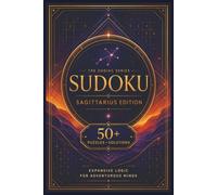 Sudoku The Zodiac Series Sagittarius Edition: Sudoku Puzzles for SAGITTARIUS | Expansive Logic for Adventurous Minds | 6x9 Inches, 110 Pages | 50+ Puzzles | Solutions Included