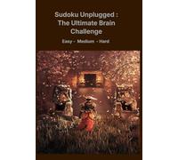 Sudoku Unplugged: The Ultimate Brain Challenge: Easy - Medium - Hard