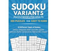 Sudoku Variants Puzzle Books for Adults: 300 Puzzles from Easy to Hard, 10 Different Types of Sudoku Including Classic, Diagonal, Killer, Outside, ... Consecutive, Odd & Even & Flower Sudokus