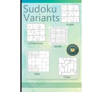 SUDOKU VARIANTS: Rompecabezas lógicos para maestros: Chaos, Killer, Números Consecutivos, Kropki y Sumas. Con soluciones incluidas.