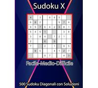 SUDOKU X DIAGONALI: 500 sudoku X Facili Medi e Difficili con soluzioni