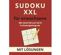 Sudoku XXL für erwachsene: 600 rätsel 9x9 und 16x16 - drei schwierigkeitsgrade und lösungen