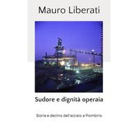 Sudore e dignità operaia: Storia e declino dell'acciaio a Piombino