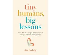 Sue Ludwig Tiny Humans, Big Lessons (Tascabile)